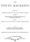 [Gutenberg 60765] • The Young Mechanic / Containing directions for the use of all kinds of tools, and for the construction of steam engines and mechanical models, including the art of turning in wood and metal